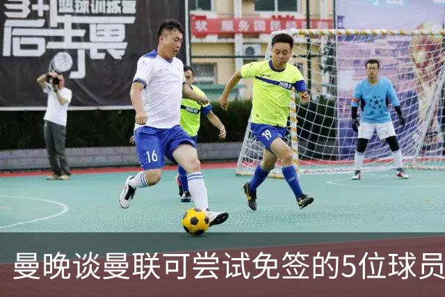 曼晚谈曼联可尝试免签的5位球员：格雷茨卡、弗拉霍维奇在列