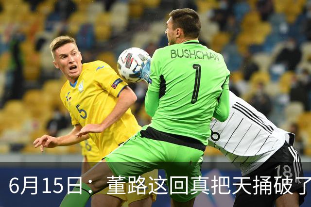 6月15日：董路这回真把天捅破了，西甲球队开出九千欧元签字费求签年轻球员刘凯源
